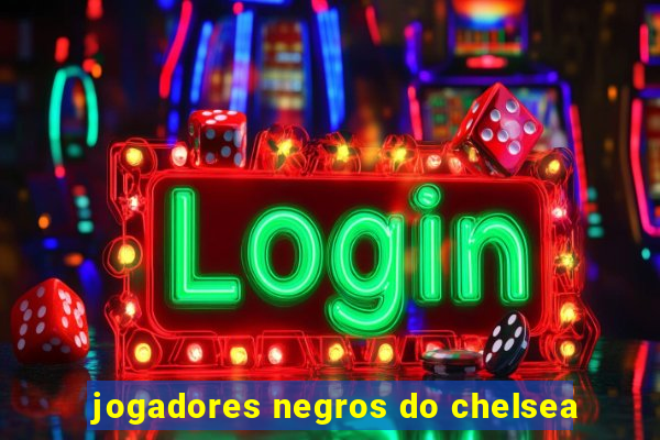 jogadores negros do chelsea